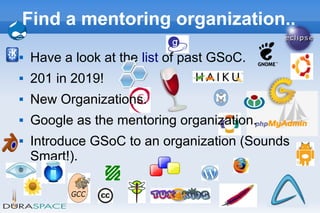 21
Find a mentoring organization..
 Have a look at the list of past GSoC.
 201 in 2019!
 New Organizations.
 Google as...