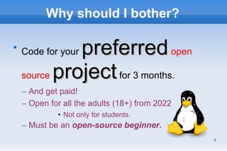 3
Why should I bother?

Code for your preferred
preferredopen
source project
projectfor 3 months.
– And get paid!
– Open ...
