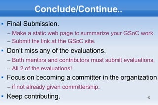 42
Conclude/Continue..
 Final Submission.
– Make a static web page to summarize your GSoC work.
– Submit the link at the ...