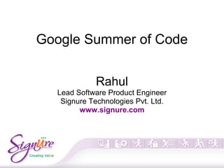 Google Summer of Code
Rahul
Lead Software Product Engineer
Signure Technologies Pvt. Ltd.
www.signure.com
 