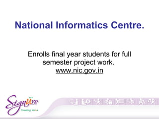 National Informatics Centre.
Enrolls final year students for full
semester project work.
www.nic.gov.in
 