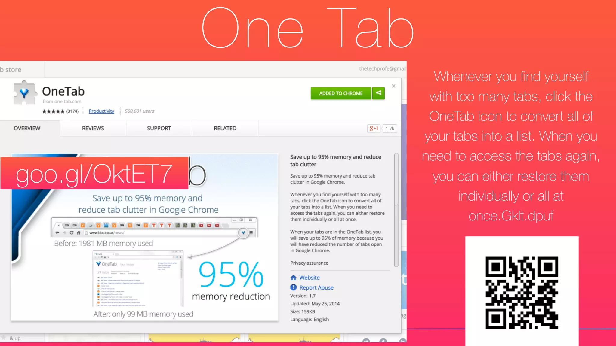 One Tab
Whenever you ﬁnd yourself
with too many tabs, click the
OneTab icon to convert all of
your tabs into a list. When you
need to access the tabs again,
you can either restore them
individually or all at
once.Gklt.dpuf
goo.gl/OktET7
 
