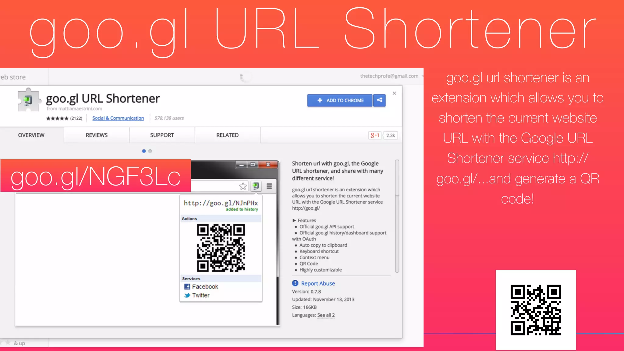 goo.gl URL Shortener
goo.gl url shortener is an
extension which allows you to
shorten the current website
URL with the Google URL
Shortener service http://
goo.gl/...and generate a QR
code!
goo.gl/NGF3Lc
 