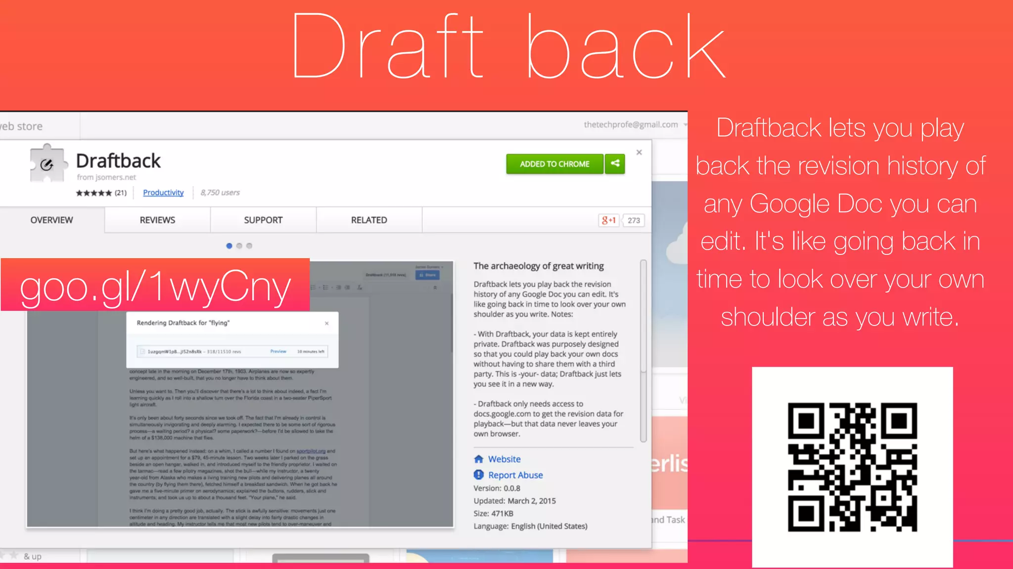 Draft back
Draftback lets you play
back the revision history of
any Google Doc you can
edit. It's like going back in
time to look over your own
shoulder as you write.
goo.gl/1wyCny
 