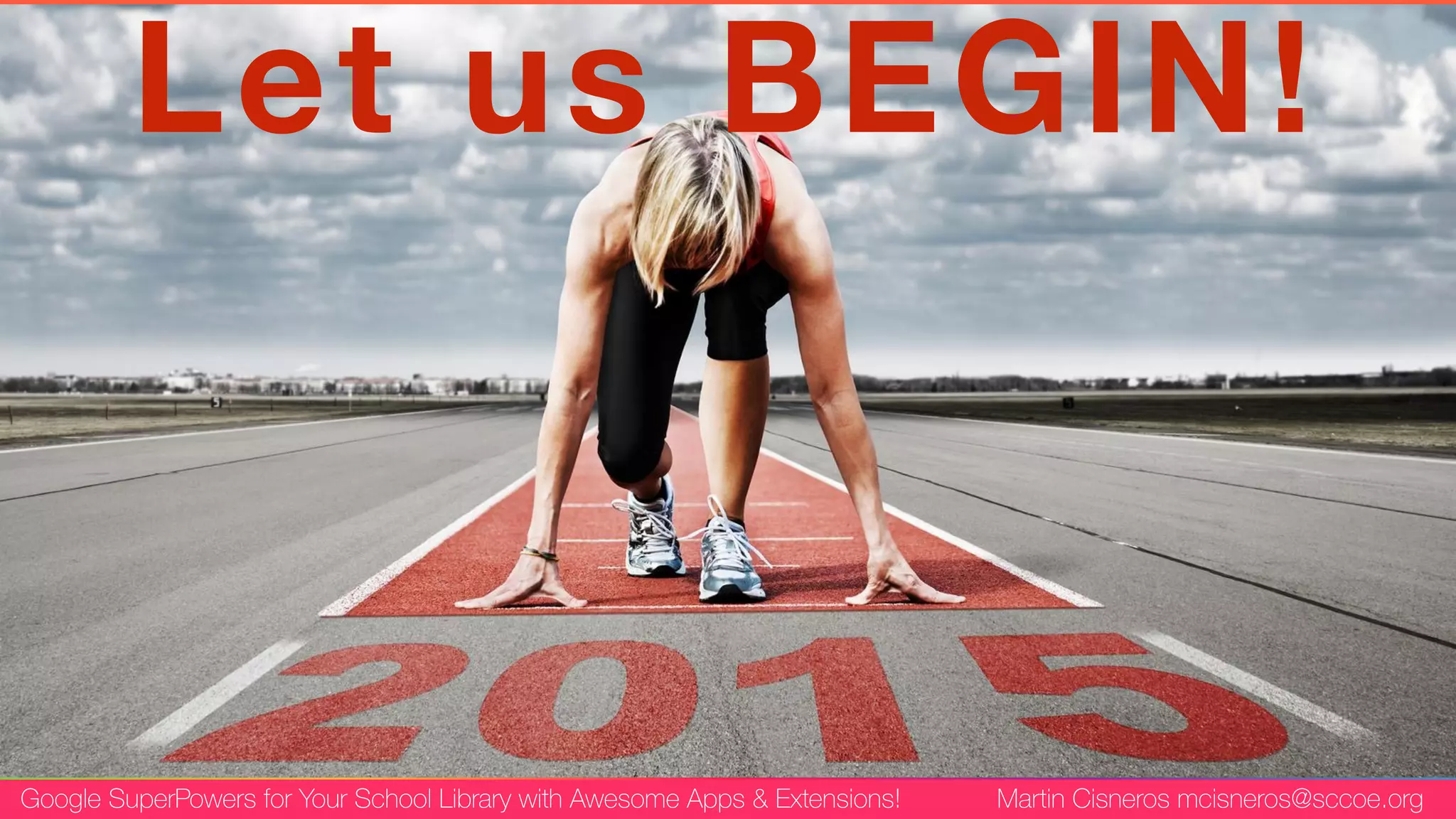 Google SuperPowers for Your School Library with Awesome Apps & Extensions! Martin Cisneros mcisneros@sccoe.org
Let us BEGIN!
 