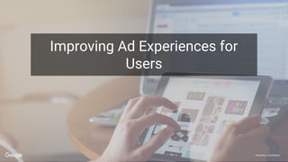 Proprietary + Confidential
Improving Ad Experiences for
Users
 