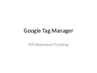 Google Tag Manager
Pdf Download Tracking
 