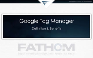 Google Tag Manager
Definition & Benefits
 