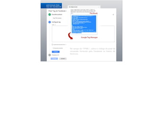 23
ADICIONAR PIXEL
TAG DO FACEBOOK
No campo do “HTML”, coloco o código do pixel de
conversão fornecido pelo Facebook no Gestor de
Anúncios.
 