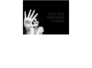 8
NÃO SOU
OBRIGADA
A NADA
 