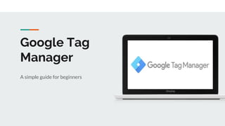 Google Tag
Manager
A simple guide for beginners
 