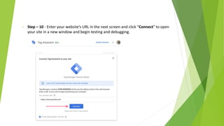 • Step – 10 - Enter your website’s URL in the next screen and click “Connect” to open
your site in a new window and begin testing and debugging.
 