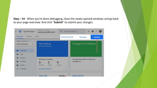 • Step – 14 - When you’re done debugging, close the newly opened windows and go back
to your page overview. And click “Submit” to submit your changes.
 