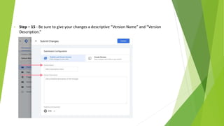 • Step – 15 - Be sure to give your changes a descriptive “Version Name” and “Version
Description.”
 