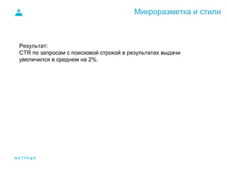 Микроразметка и стили
Результат:
CTR по запросам с поисковой строкой в результатах выдачи
увеличился в среднем на 2%.
 