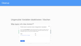 Cleanup
Ungenutzte Variablen deaktiveren / löschen
Wie kann ich das testen?
 