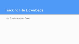 Tracking File Downloads
als Google Analytics Event
 
