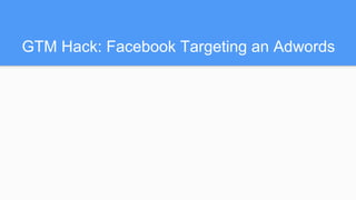 GTM Hack: Facebook Targeting an Adwords
 