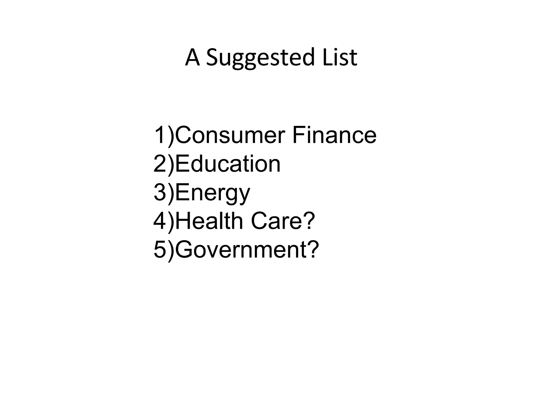 A Suggested List Consumer Finance Education Energy Health Care? Government? 