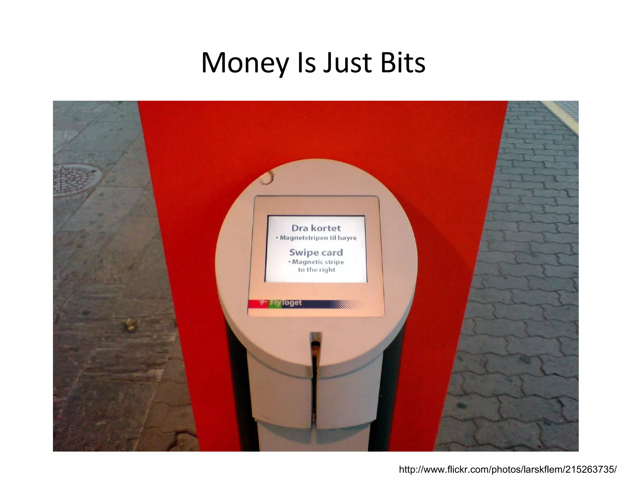Money Is Just Bits http://www.flickr.com/photos/larskflem/215263735/ 