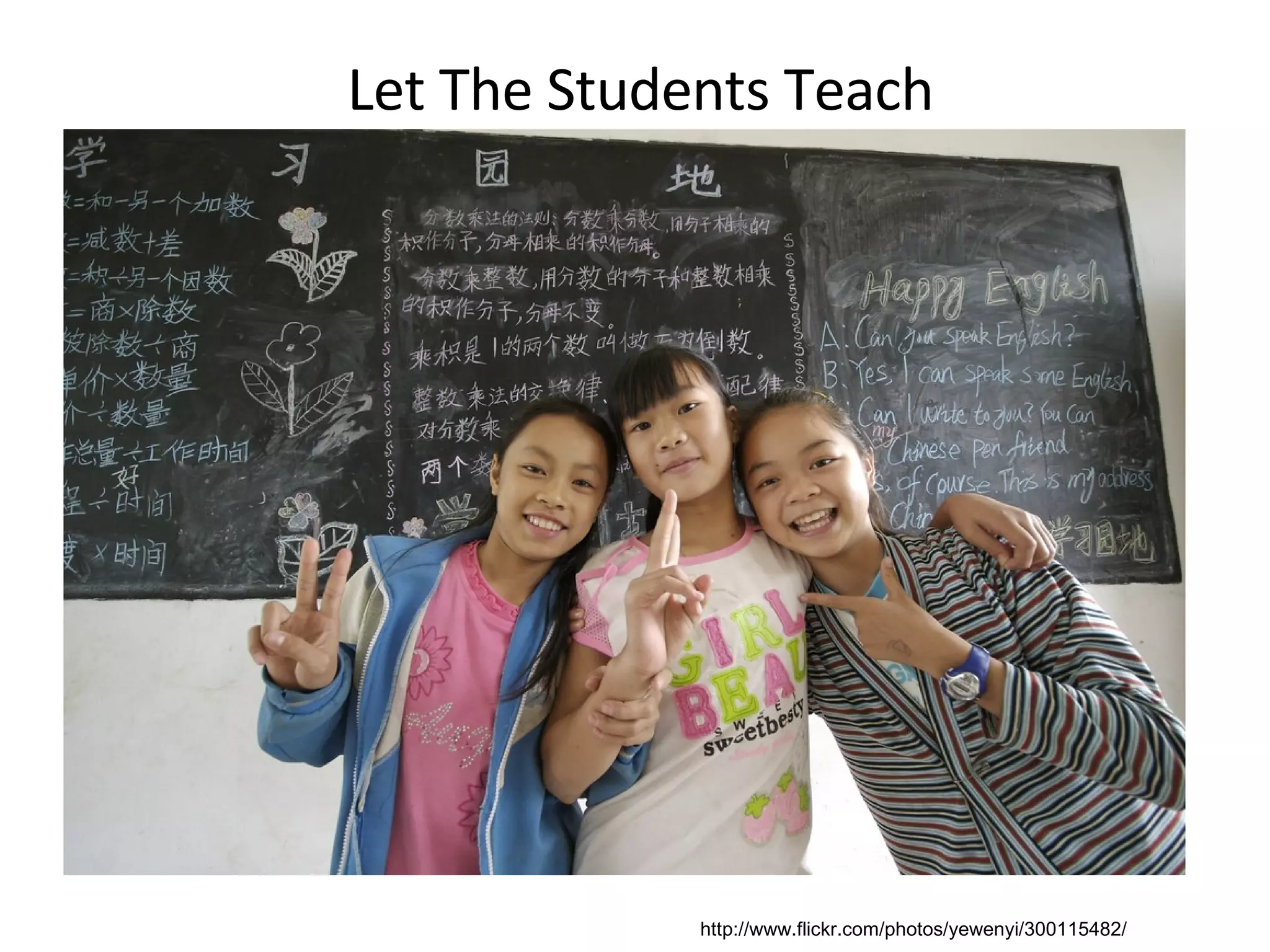 Let The Students Teach http://www.flickr.com/photos/yewenyi/300115482/ 