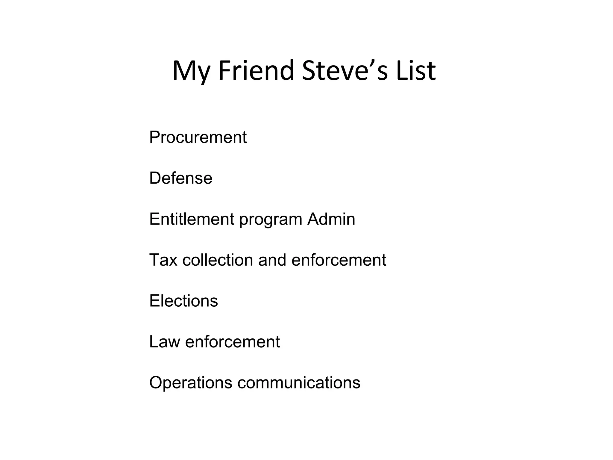 My Friend Steve’s List Procurement Defense Entitlement program Admin Tax collection and enforcement Elections Law enforcement Operations communications 
