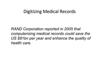 Digitizing Medical Records RAND Corporation reported in 2005 that computerizing medical records could save the US $81bn pe...