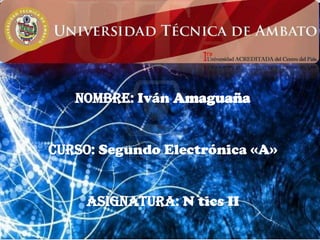 nombre: Iván Amaguaña


curso: Segundo Electrónica «A»


     asignatura: N tics II
 