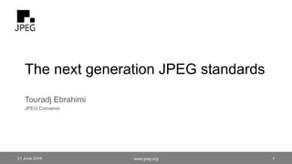 The next generation JPEG standards
Touradj Ebrahimi
JPEG Convenor
21 June 2018 www.jpeg.org 1
 