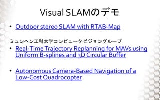 Visual SLAMΥǥ
? Outdoor stereo SLAM with RTAB-Map
ߥإ󹤿ƴѧԥ`ӥ󥰥`
? Real-TimeTrajectory Replanning for MAVs using
Uniform B-splines and 3D Circular Buffer
? Autonomous Camera-Based Navigation of a
Low-Cost Quadrocopter
 