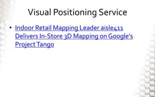 Visual Positioning Service
? Indoor Retail Mapping Leader aisle411
Delivers In-Store 3D Mapping on Google's
ProjectTango
 