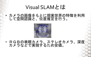 Visual SLAMȤ
? λȤˬFg؏դ
ƿgJRȡλƶФ
? ңǣ¤΅gۥ顢ƥ쥪顢
ʤɤǌgF뤿ᰲ
 
