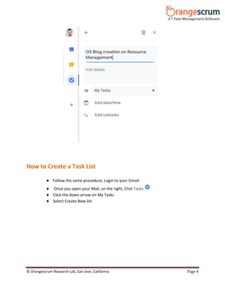 © Orangescrum Research Lab, San Jose, California Page 4
How to Create a Task List
● Follow the same procedure, Login to your Gmail.
● Once you open your Mail, on the right, Click Tasks
● Click the down arrow on My Tasks
● Select Create New list
 