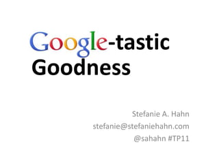 -tastic
Goodness
               Stefanie A. Hahn
     stefanie@stefaniehahn.com
                @sahahn #TP11
 