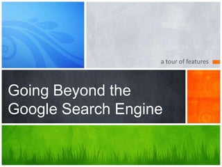 a tour of features Going Beyond the Google Search Engine 