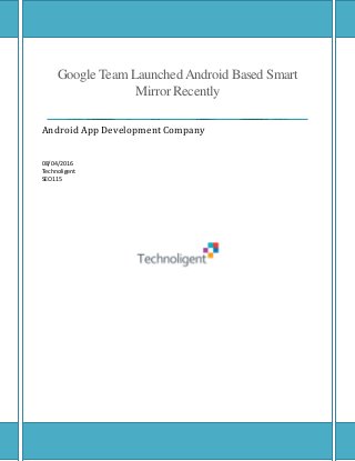 Google Team LaunchedAndroid Based Smart
Mirror Recently
Android App Development Company
08/04/2016
Technoligent
SEO115
 