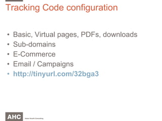 Tracking Code configuration Basic, Virtual pages, PDFs, downloads Sub-domains E-Commerce Email / Campaigns http://tinyurl.com/32bga3 