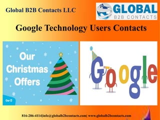 Global B2B Contacts LLC
816-286-4114|info@globalb2bcontacts.com| www.globalb2bcontacts.com
Google Technology Users Contacts
 