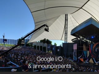 Google I/O
& announcements
 