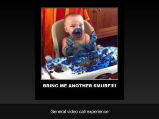 General video call experience
 