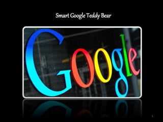 1
Smart Google Teddy Bear
 