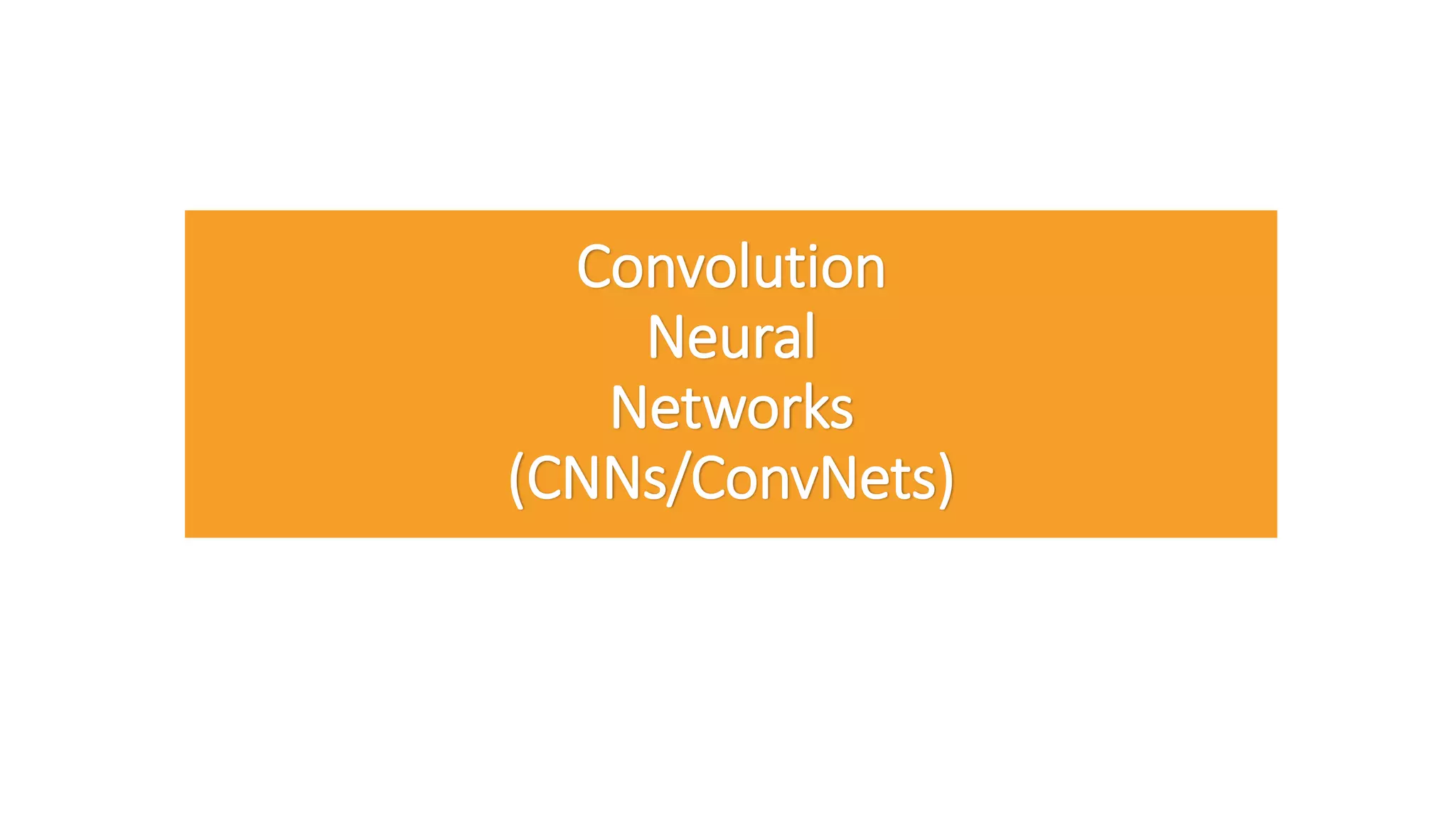 Convolution
Neural
Networks
(CNNs/ConvNets)
 