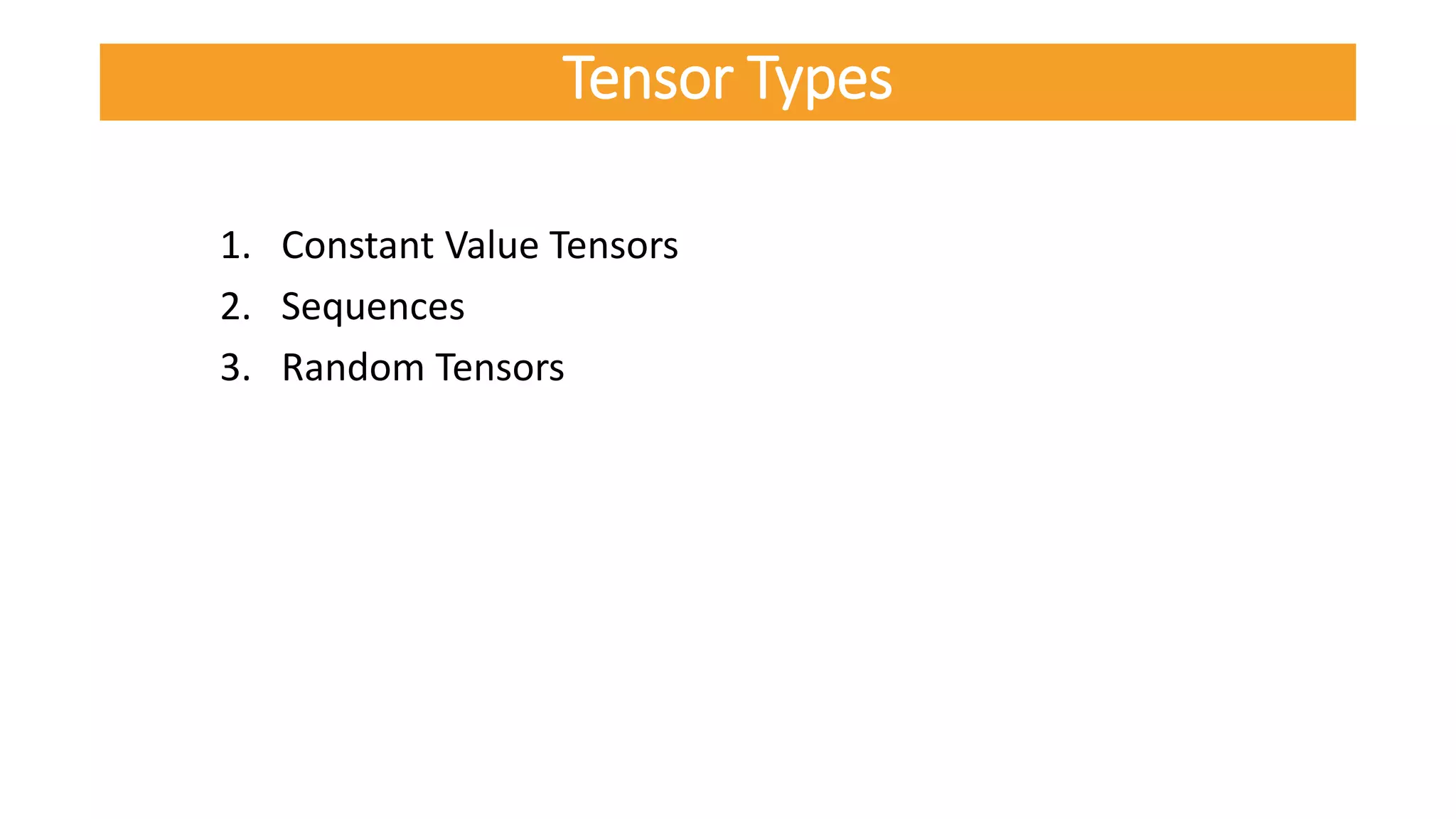 1. Constant Value Tensors
2. Sequences
3. Random Tensors
Tensor Types
 