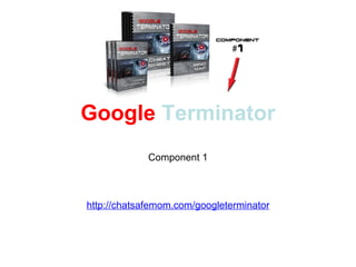 Google   Terminator Component 1 http://chatsafemom.com/googleterminator 