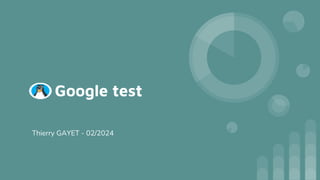 Google test
Thierry GAYET - 02/2024
 