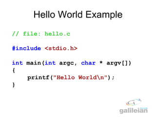 Hello World Example // file: hello.c #include   <stdio.h> int  main( int  argc,  char  * argv[]) { printf( &quot;Hello Wor...