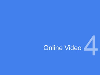 Online Video
               4
 