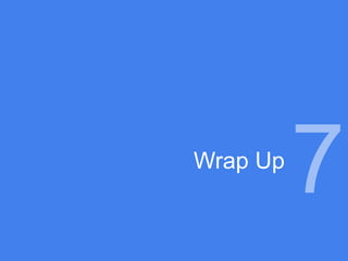 Wrap Up
          7
 