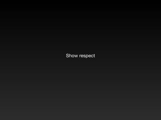 Show respect
 