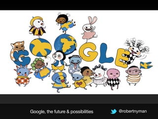 Google, the future & possibilities @robertnyman
 
